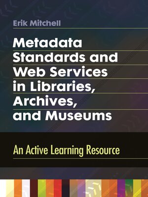cover image of Metadata Standards and Web Services in Libraries, Archives, and Museums
